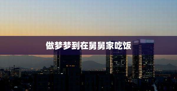 做梦梦到在舅舅家吃饭