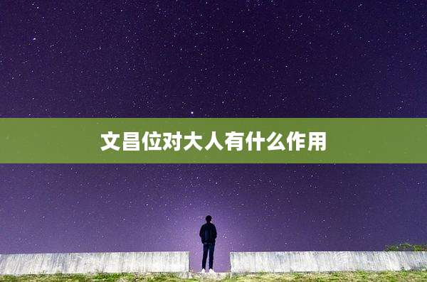 文昌位对大人有什么作用
