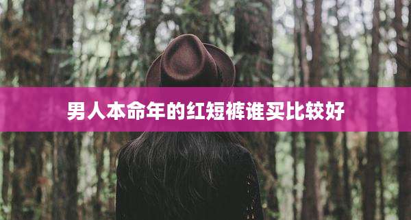 男人本命年的红短裤谁买比较好