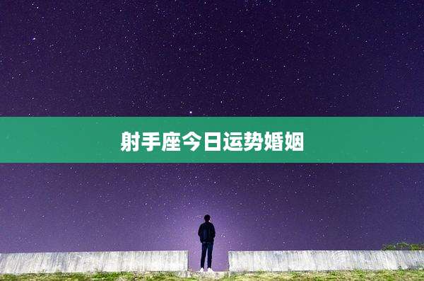 射手座今日运势婚姻