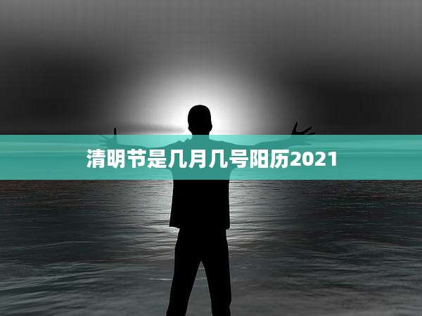 清明节是几月几号阳历2021