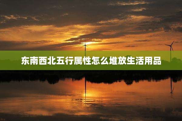 东南西北五行属性怎么堆放生活用品