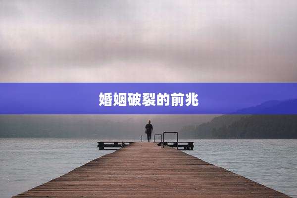 婚姻破裂的前兆