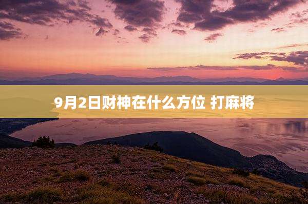 9月2日财神在什么方位 打麻将