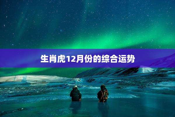 生肖虎12月份的综合运势