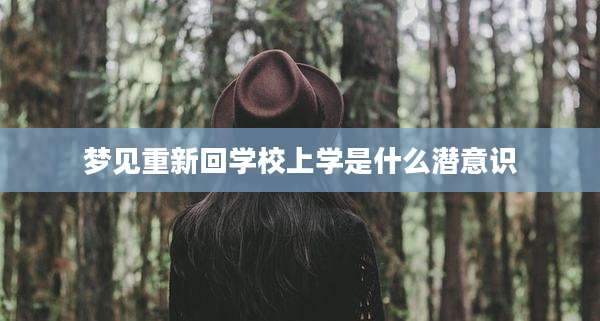 梦见重新回学校上学是什么潜意识