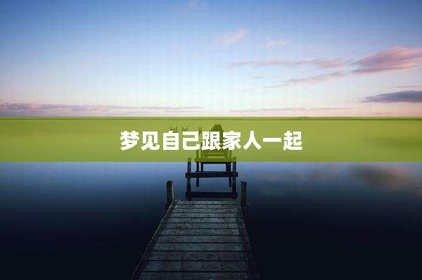 梦见自己跟家人一起