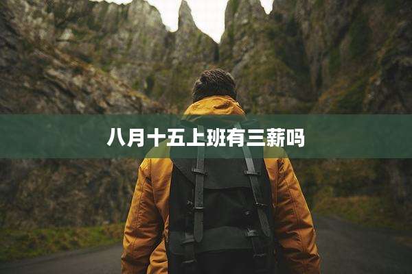 八月十五上班有三薪吗