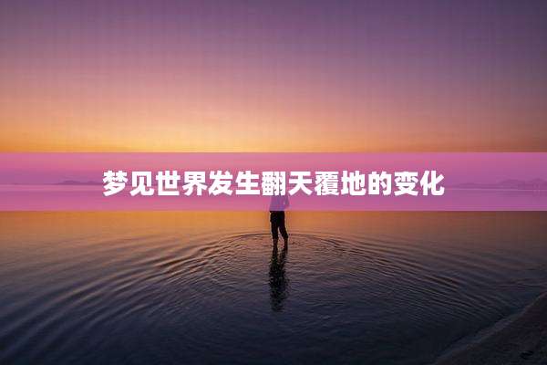 梦见世界发生翻天覆地的变化