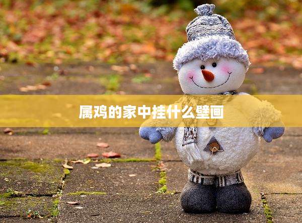 属鸡的家中挂什么壁画