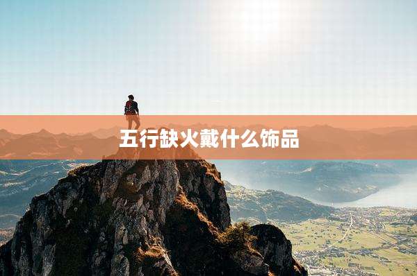 五行缺火戴什么饰品