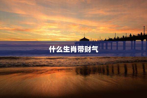 什么生肖带财气