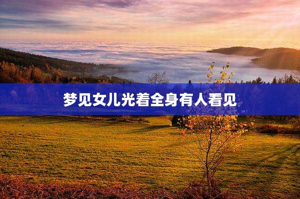 梦见女儿光着全身有人看见