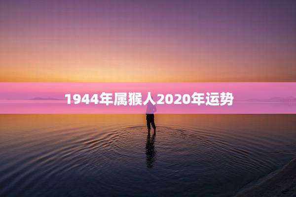 1944年属猴人2020年运势