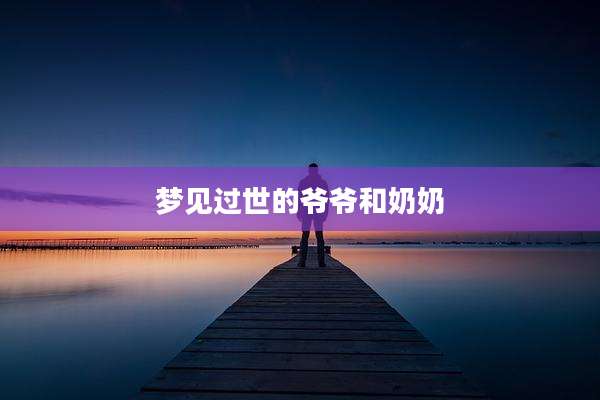 梦见过世的爷爷和奶奶