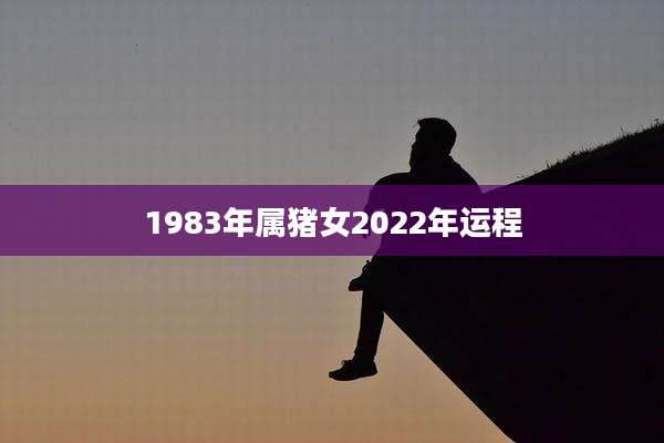 1983年属猪女2022年运程