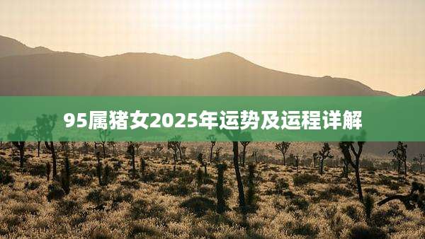 95属猪女2025年运势及运程详解
