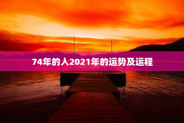 74年的人2021年的运势及运程