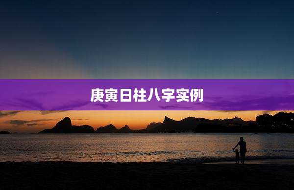 庚寅日柱八字实例