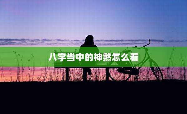八字当中的神煞怎么看