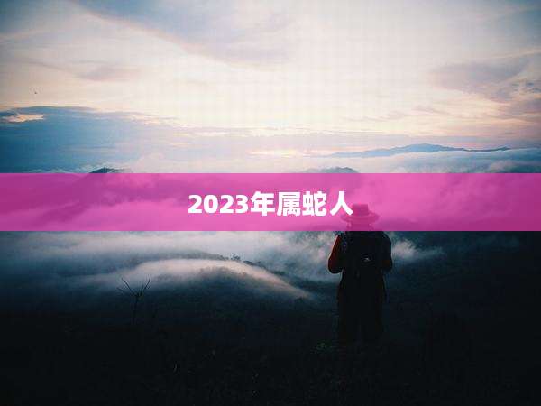 2023年属蛇人