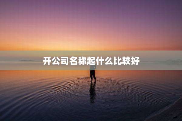 开公司名称起什么比较好