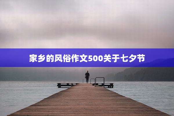家乡的风俗作文500关于七夕节