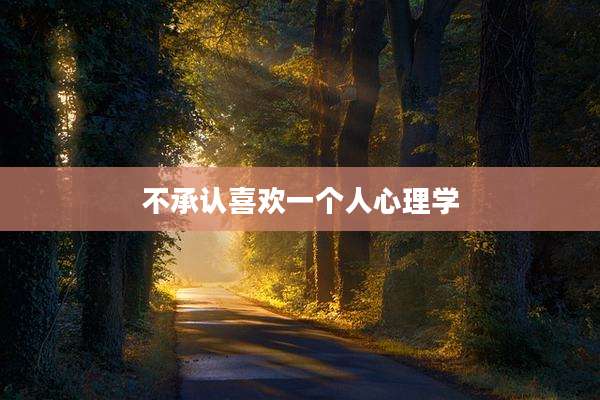 不承认喜欢一个人心理学