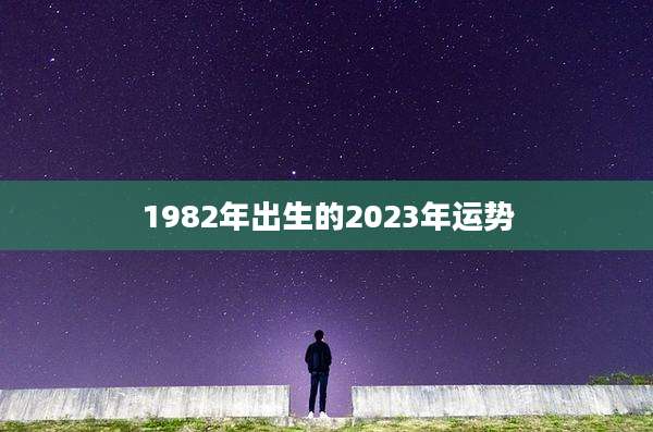 1982年出生的2023年运势