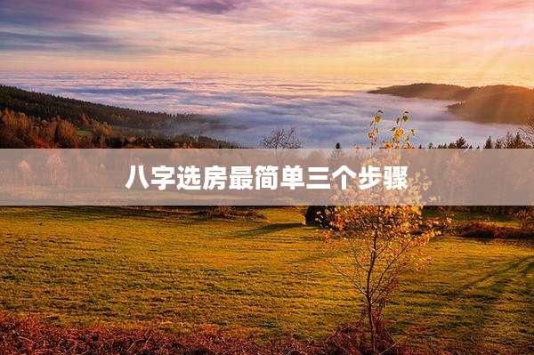 八字选房最简单三个步骤