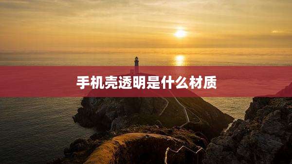 手机壳透明是什么材质