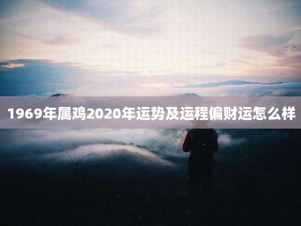 1969年属鸡2020年运势及运程偏财运怎么样