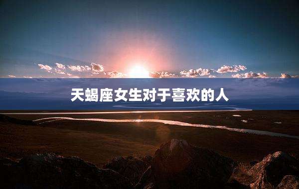 天蝎座女生对于喜欢的人