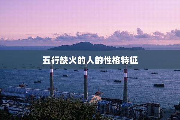 五行缺火的人的性格特征