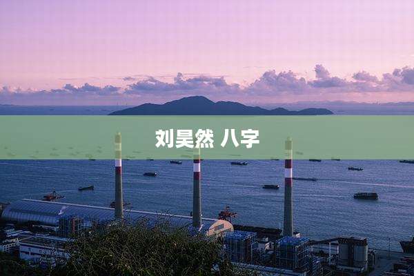 刘昊然 八字