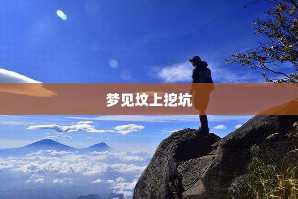 梦见坟上挖坑