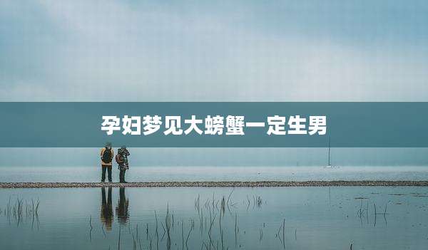 孕妇梦见大螃蟹一定生男