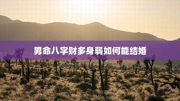 男命八字财多身弱如何能结婚
