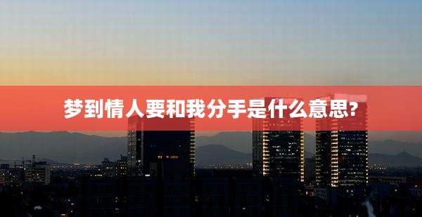 梦到情人要和我分手是什么意思?