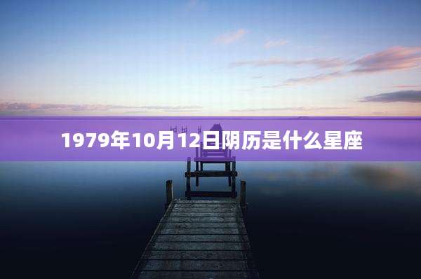 1979年10月12日阴历是什么星座
