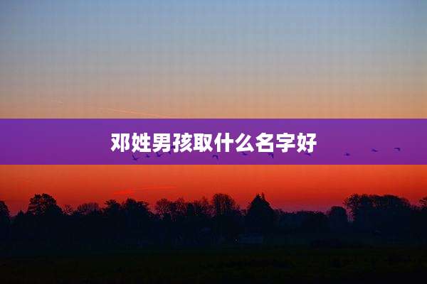 邓姓男孩取什么名字好