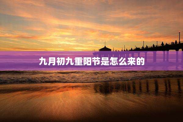 九月初九重阳节是怎么来的