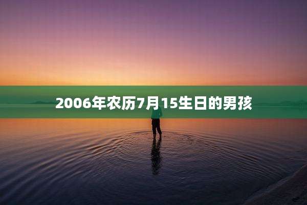 2006年农历7月15生日的男孩