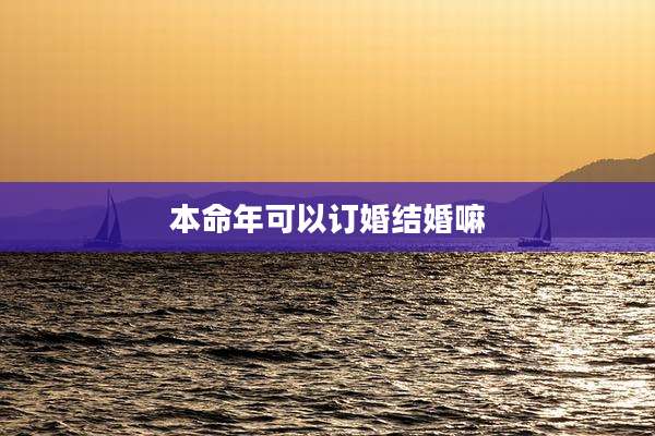 本命年可以订婚结婚嘛