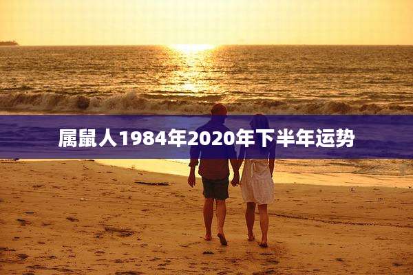 属鼠人1984年2020年下半年运势