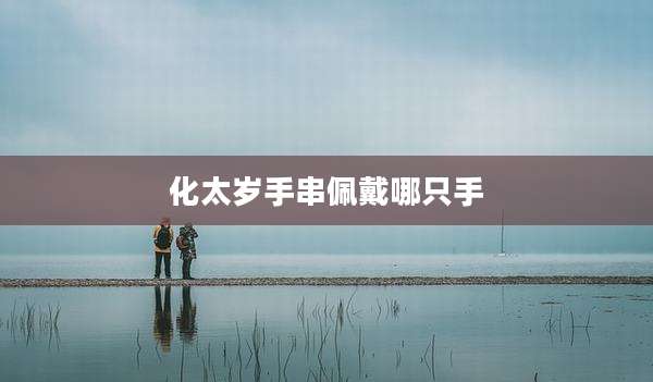 化太岁手串佩戴哪只手