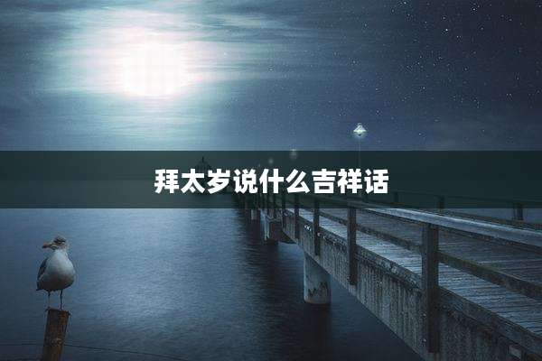 拜太岁说什么吉祥话