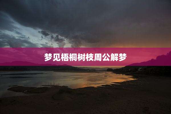 梦见梧桐树枝周公解梦