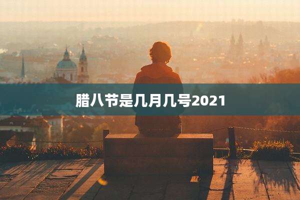 腊八节是几月几号2021
