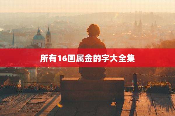 所有16画属金的字大全集
